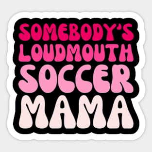 Somebody's Loudmouth Soccer Mama Mothers Day Groovy Mom Sticker